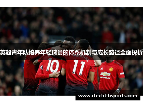 英超青年队培养年轻球员的体系机制与成长路径全面探析
