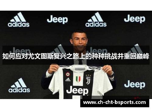 如何应对尤文图斯复兴之路上的种种挑战并重回巅峰