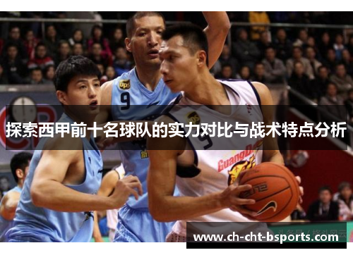 探索西甲前十名球队的实力对比与战术特点分析