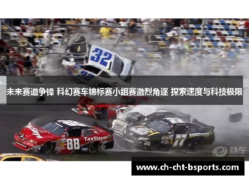 未来赛道争锋 科幻赛车锦标赛小组赛激烈角逐 探索速度与科技极限