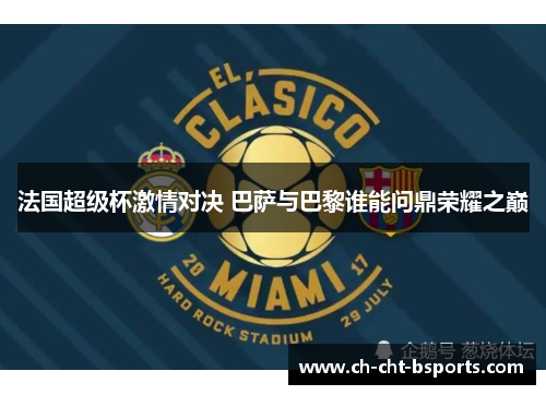 法国超级杯激情对决 巴萨与巴黎谁能问鼎荣耀之巅