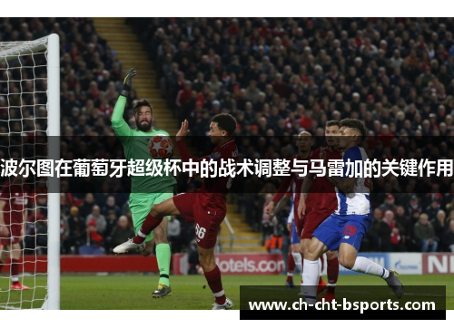 波尔图在葡萄牙超级杯中的战术调整与马雷加的关键作用