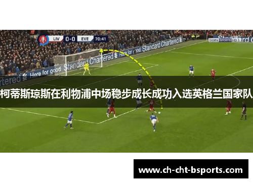 柯蒂斯琼斯在利物浦中场稳步成长成功入选英格兰国家队 柯蒂斯琼斯在利物浦中场稳步成长成功入选英格兰国家队